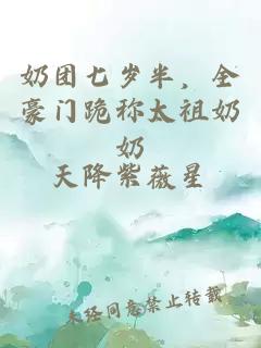 奶团七岁半，全豪门跪称太祖奶奶